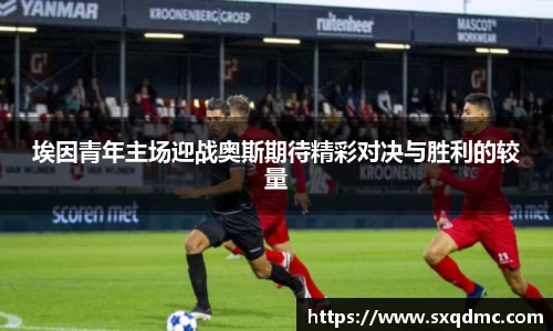 埃因青年主场迎战奥斯期待精彩对决与胜利的较量