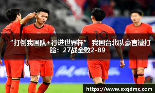 “打倒我国队+行进世界杯” 我国台北队豪言遭打脸：27战全败2-89