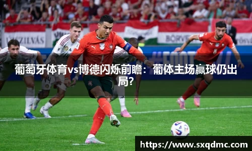 葡萄牙体育vs博德闪烁前瞻：葡体主场赢球仍出局？